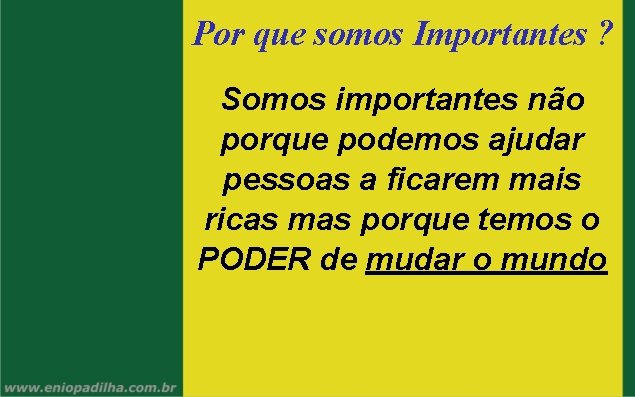 Por que somos Importantes ? Somos importantes não porque podemos ajudar pessoas a ficarem