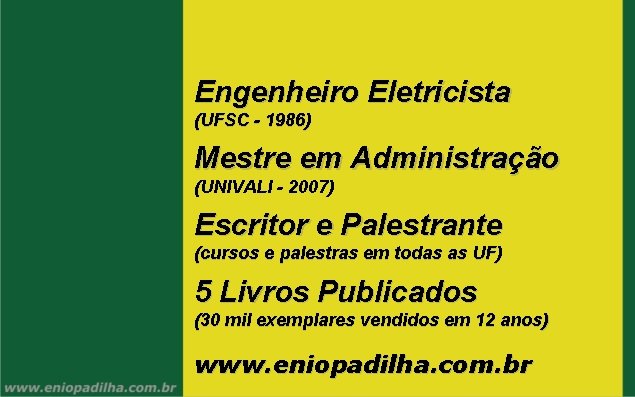 Engenheiro Eletricista (UFSC - 1986) Mestre em Administração (UNIVALI - 2007) Escritor e Palestrante