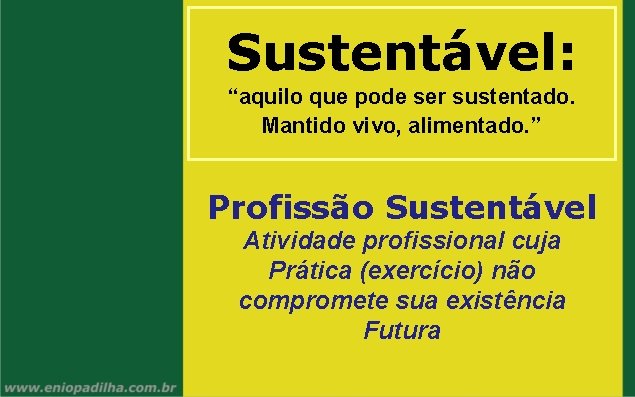 Sustentável: “aquilo que pode ser sustentado. Mantido vivo, alimentado. ” Profissão Sustentável Atividade profissional