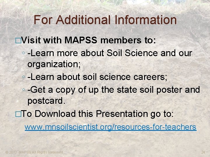 For Additional Information �Visit with MAPSS members to: ◦ -Learn more about Soil Science