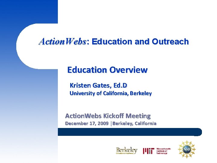 Action. Webs: Education and Outreach Education Overview Kristen Gates, Ed. D University of California,