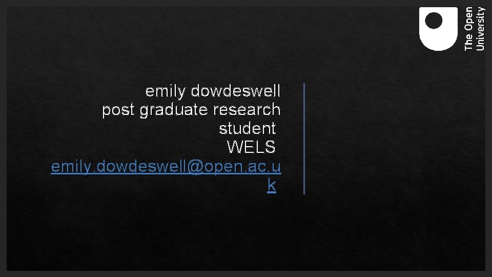 emily dowdeswell post graduate research student WELS emily. dowdeswell@open. ac. u k 