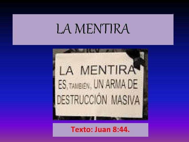 LA MENTIRA Texto: Juan 8: 44. 