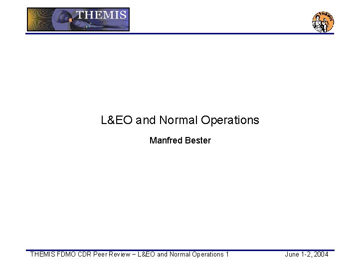 L&EO and Normal Operations Manfred Bester THEMIS FDMO CDR Peer Review − L&EO and