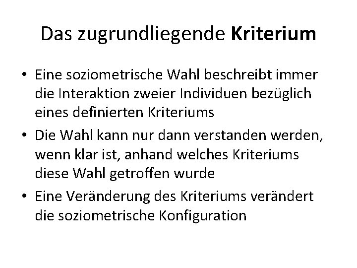 Das zugrundliegende Kriterium • Eine soziometrische Wahl beschreibt immer die Interaktion zweier Individuen bezüglich