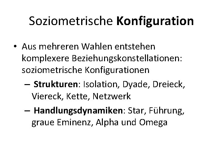Soziometrische Konfiguration • Aus mehreren Wahlen entstehen komplexere Beziehungskonstellationen: soziometrische Konfigurationen – Strukturen: Isolation,