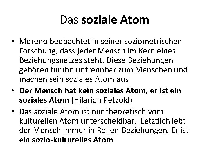 Das soziale Atom • Moreno beobachtet in seiner soziometrischen Forschung, dass jeder Mensch im