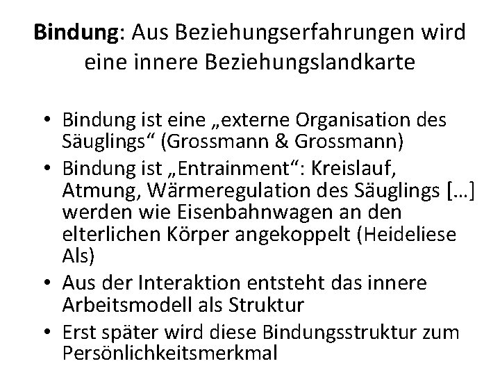 Bindung: Aus Beziehungserfahrungen wird eine innere Beziehungslandkarte • Bindung ist eine „externe Organisation des Bindung: Aus Beziehungserfahrungen wird eine innere Beziehungslandkarte • Bindung ist eine „externe Organisation des