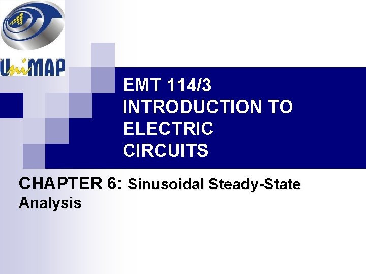 EMT 114/3 INTRODUCTION TO ELECTRIC CIRCUITS CHAPTER 6: Sinusoidal Steady-State Analysis 