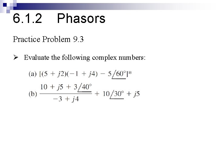 6. 1. 2 Phasors Practice Problem 9. 3 Ø Evaluate the following complex numbers: