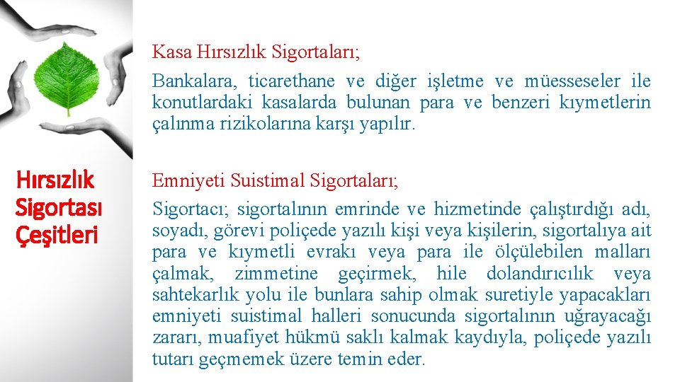 Kasa Hırsızlık Sigortaları; Bankalara, ticarethane ve diğer işletme ve müesseseler ile konutlardaki kasalarda bulunan