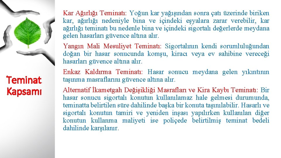 Teminat Kapsamı Kar Ağırlığı Teminatı: Yoğun kar yağışından sonra çatı üzerinde biriken kar, ağırlığı