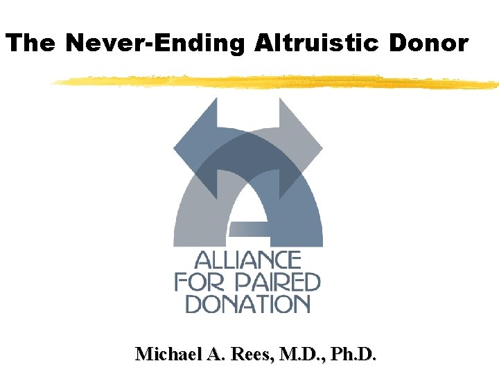 The Never-Ending Altruistic Donor Michael A. Rees, M. D. , Ph. D. 