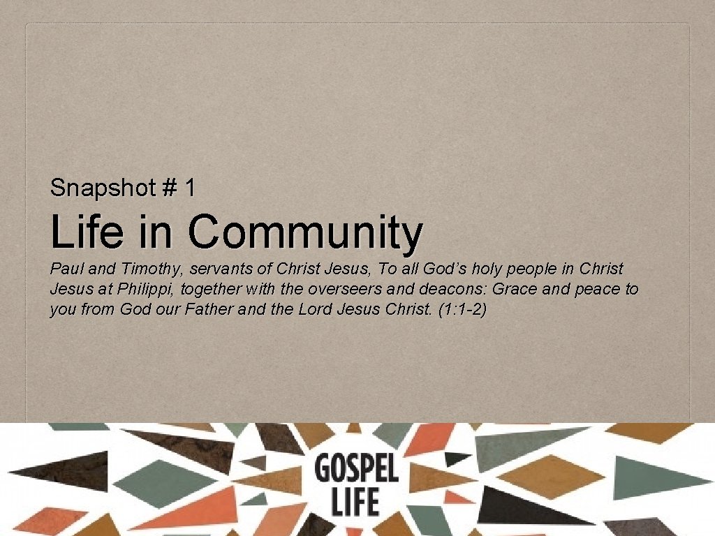 Snapshot # 1 Life in Community Paul and Timothy, servants of Christ Jesus, To