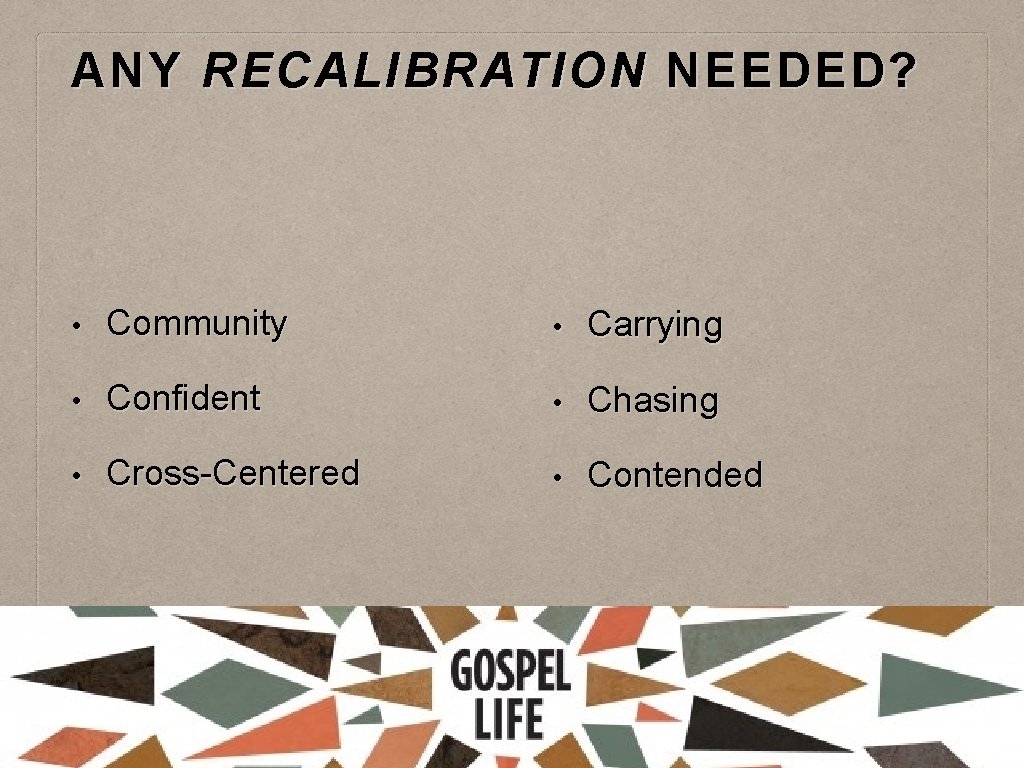 ANY RECALIBRATION NEEDED? • Community • Carrying • Confident • Chasing • Cross-Centered •