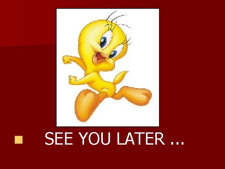 n SEE YOU LATER. . . 