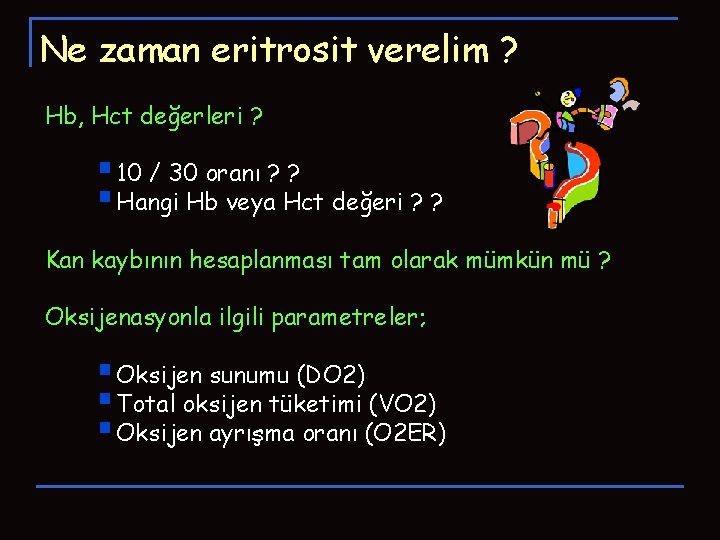 Ne zaman eritrosit verelim ? Hb, Hct değerleri ? § 10 / 30 oranı Ne zaman eritrosit verelim ? Hb, Hct değerleri ? § 10 / 30 oranı