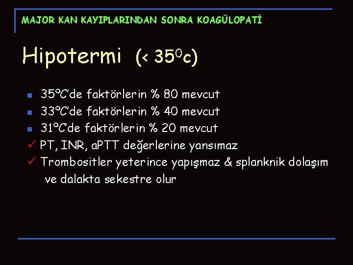 MAJOR KAN KAYIPLARINDAN SONRA KOAGÜLOPATİ Hipotermi (< 350 c) 35ºC’de faktörlerin % 80 mevcut MAJOR KAN KAYIPLARINDAN SONRA KOAGÜLOPATİ Hipotermi (< 350 c) 35ºC’de faktörlerin % 80 mevcut