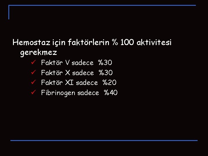 Hemostaz için faktörlerin % 100 aktivitesi gerekmez ü ü Faktör V sadece %30 Faktör Hemostaz için faktörlerin % 100 aktivitesi gerekmez ü ü Faktör V sadece %30 Faktör
