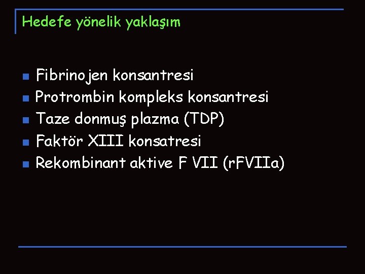 Hedefe yönelik yaklaşım n n n Fibrinojen konsantresi Protrombin kompleks konsantresi Taze donmuş plazma Hedefe yönelik yaklaşım n n n Fibrinojen konsantresi Protrombin kompleks konsantresi Taze donmuş plazma