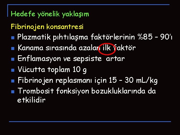 Hedefe yönelik yaklaşım Fibrinojen konsantresi n n n Plazmatik pıhtılaşma faktörlerinin %85 – 90’ı Hedefe yönelik yaklaşım Fibrinojen konsantresi n n n Plazmatik pıhtılaşma faktörlerinin %85 – 90’ı