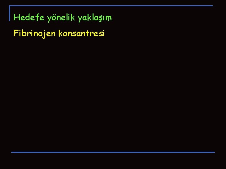 Hedefe yönelik yaklaşım Fibrinojen konsantresi Hedefe yönelik yaklaşım Fibrinojen konsantresi