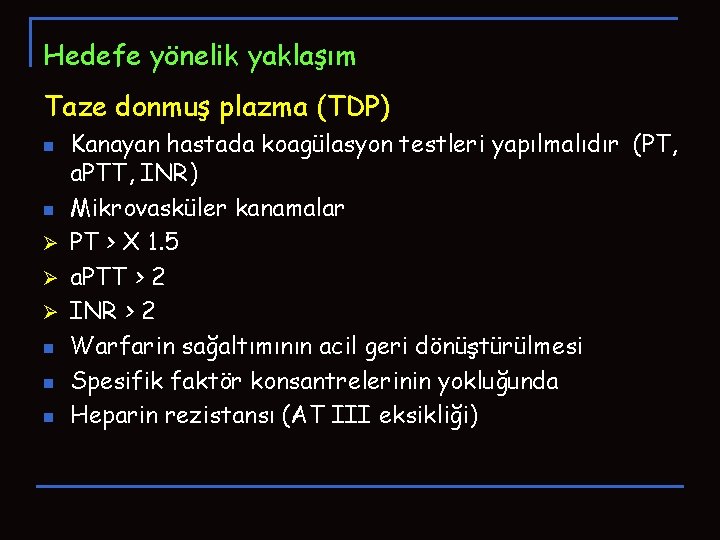 Hedefe yönelik yaklaşım Taze donmuş plazma (TDP) Kanayan hastada koagülasyon testleri yapılmalıdır (PT, a. Hedefe yönelik yaklaşım Taze donmuş plazma (TDP) Kanayan hastada koagülasyon testleri yapılmalıdır (PT, a.