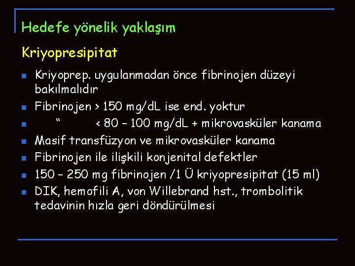Hedefe yönelik yaklaşım Kriyopresipitat n n n n Kriyoprep. uygulanmadan önce fibrinojen düzeyi bakılmalıdır Hedefe yönelik yaklaşım Kriyopresipitat n n n n Kriyoprep. uygulanmadan önce fibrinojen düzeyi bakılmalıdır