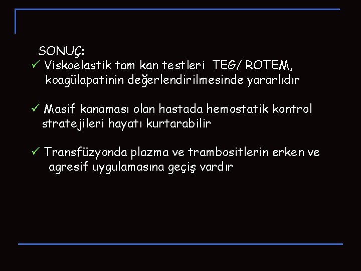 SONUÇ: ü Viskoelastik tam kan testleri TEG/ ROTEM, koagülapatinin değerlendirilmesinde yararlıdır ü Masif kanaması SONUÇ: ü Viskoelastik tam kan testleri TEG/ ROTEM, koagülapatinin değerlendirilmesinde yararlıdır ü Masif kanaması