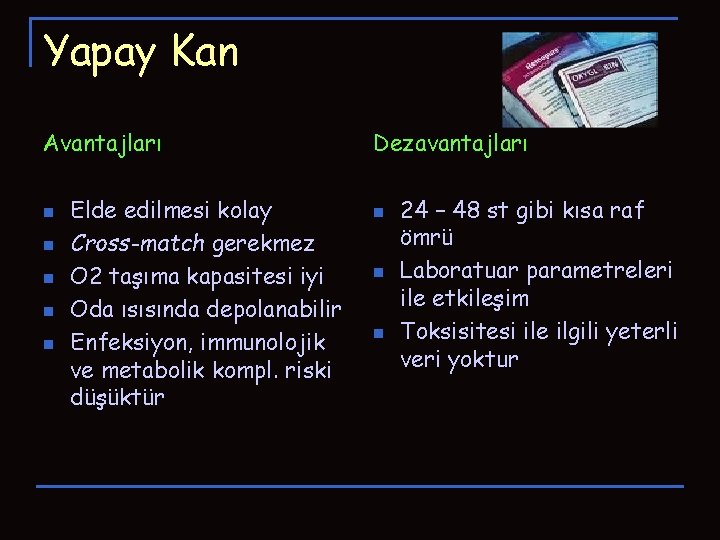 Yapay Kan Avantajları n n n Elde edilmesi kolay Cross-match gerekmez O 2 taşıma Yapay Kan Avantajları n n n Elde edilmesi kolay Cross-match gerekmez O 2 taşıma