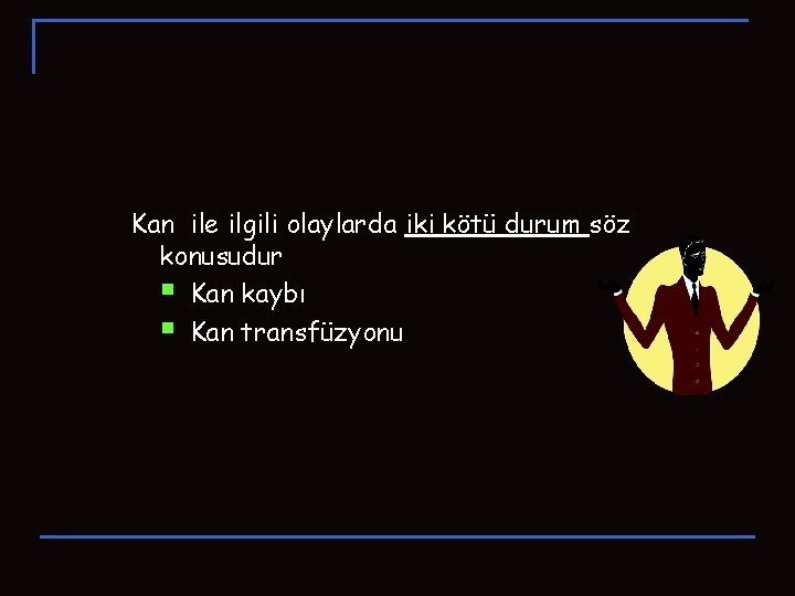 Kan ile ilgili olaylarda iki kötü durum söz konusudur § Kan kaybı § Kan Kan ile ilgili olaylarda iki kötü durum söz konusudur § Kan kaybı § Kan