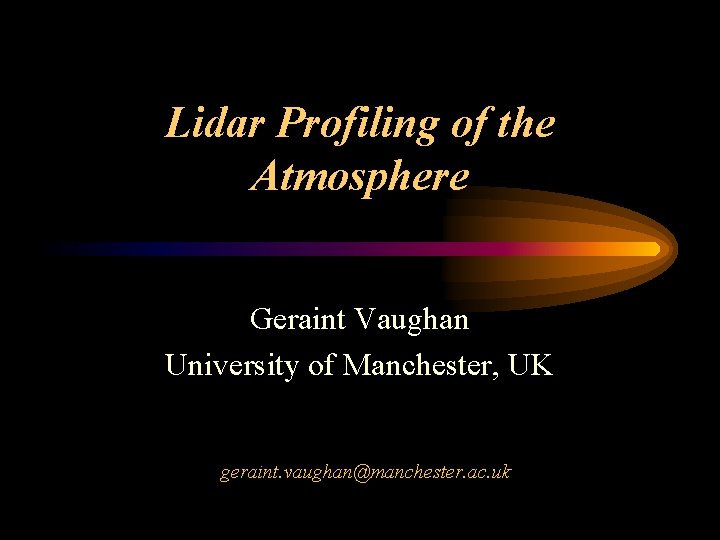 Lidar Profiling of the Atmosphere Geraint Vaughan University of Manchester, UK geraint. vaughan@manchester. ac.