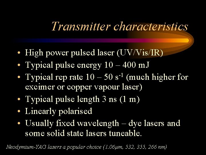 Transmitter characteristics • High power pulsed laser (UV/Vis/IR) • Typical pulse energy 10 –