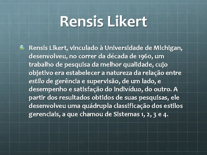 Rensis Likert, vinculado à Universidade de Michigan, desenvolveu, no correr da década de 1960,