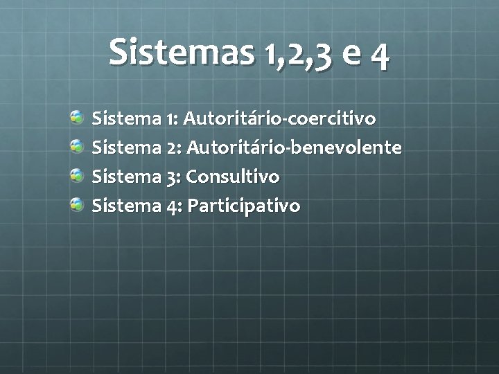 Sistemas 1, 2, 3 e 4 Sistema 1: Autoritário-coercitivo Sistema 2: Autoritário-benevolente Sistema 3: