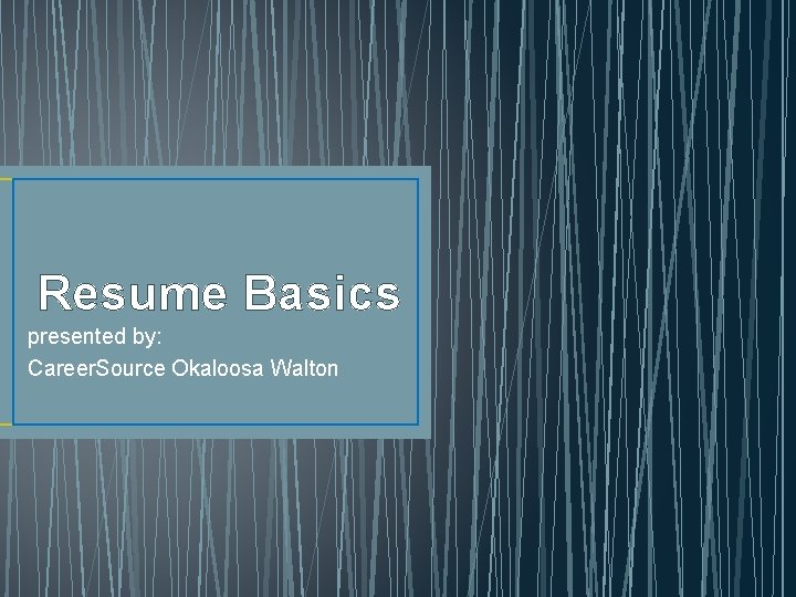 Resume Basics presented by: Career. Source Okaloosa Walton 