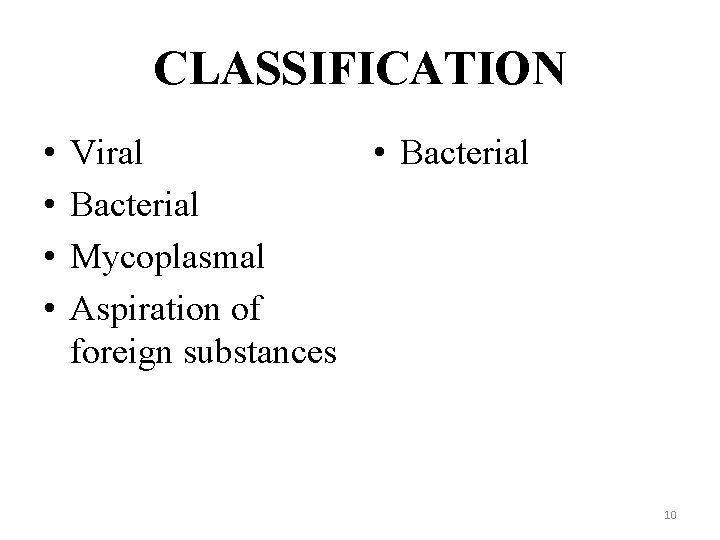 CLASSIFICATION • • Viral Bacterial Mycoplasmal Aspiration of foreign substances • Bacterial 10 