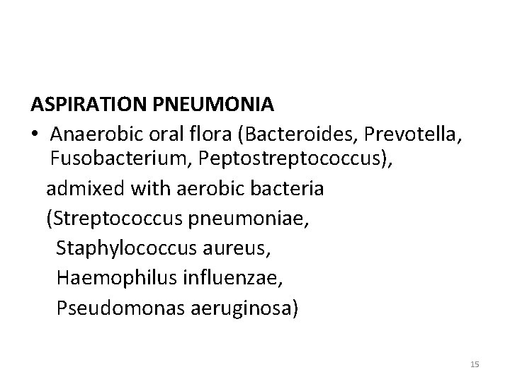 ASPIRATION PNEUMONIA • Anaerobic oral flora (Bacteroides, Prevotella, Fusobacterium, Peptostreptococcus), admixed with aerobic bacteria