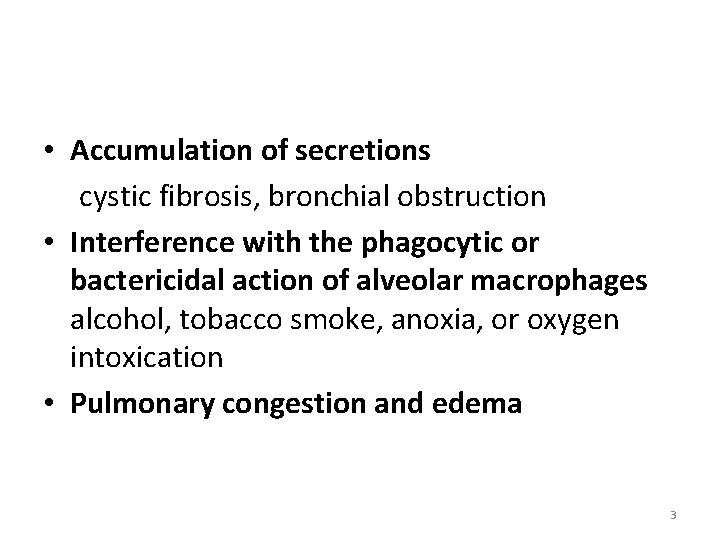  • Accumulation of secretions cystic fibrosis, bronchial obstruction • Interference with the phagocytic