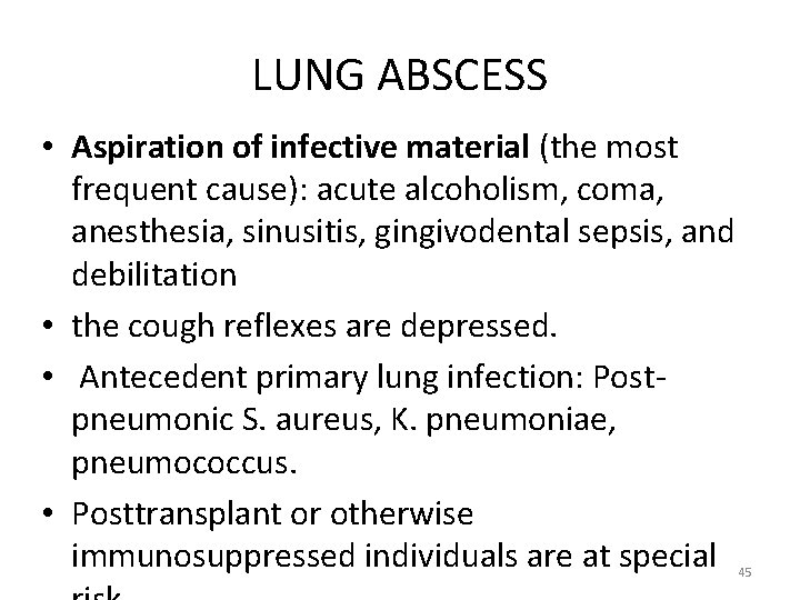 LUNG ABSCESS • Aspiration of infective material (the most frequent cause): acute alcoholism, coma,