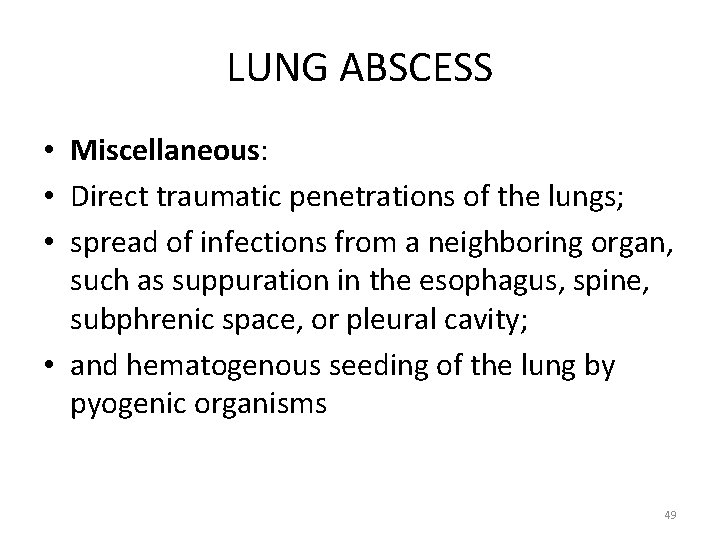 LUNG ABSCESS • Miscellaneous: • Direct traumatic penetrations of the lungs; • spread of