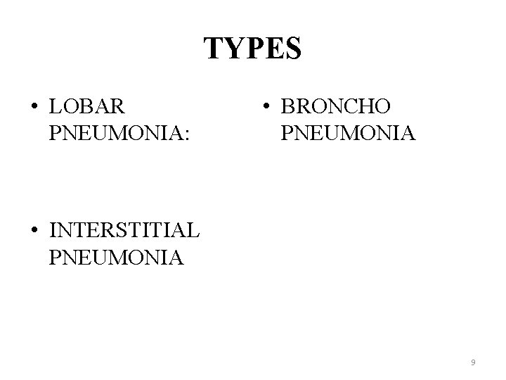 TYPES • LOBAR PNEUMONIA: • BRONCHO PNEUMONIA • INTERSTITIAL PNEUMONIA 9 