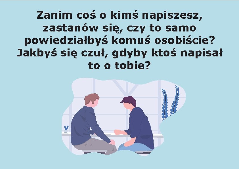 Zanim coś o kimś napiszesz, zastanów się, czy to samo powiedziałbyś komuś osobiście? Jakbyś