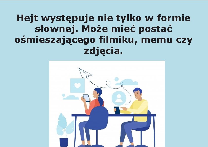 Hejt występuje nie tylko w formie słownej. Może mieć postać ośmieszającego filmiku, memu czy