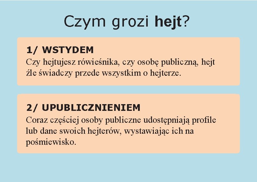 Czym grozi hejt? 1/ WSTYDEM Czy hejtujesz rówieśnika, czy osobę publiczną, hejt źle świadczy