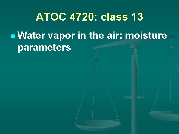 ATOC 4720: class 13 n Water vapor in the air: moisture parameters 