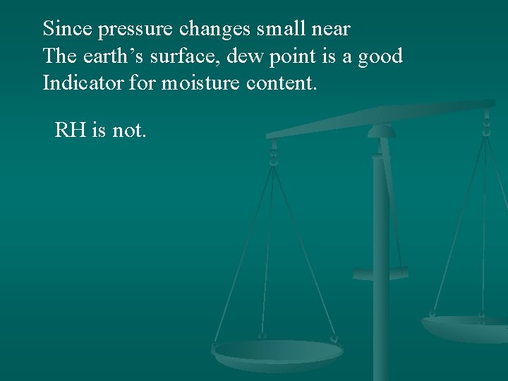 Since pressure changes small near The earth’s surface, dew point is a good Indicator