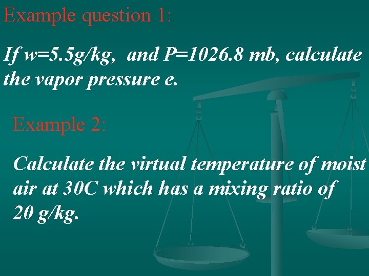 Example question 1: If w=5. 5 g/kg, and P=1026. 8 mb, calculate the vapor