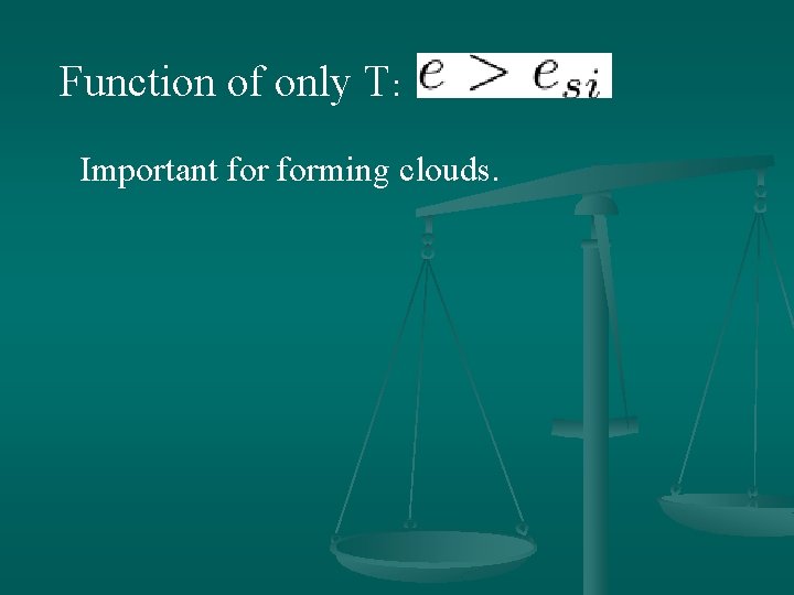 Function of only T: Important forming clouds. 