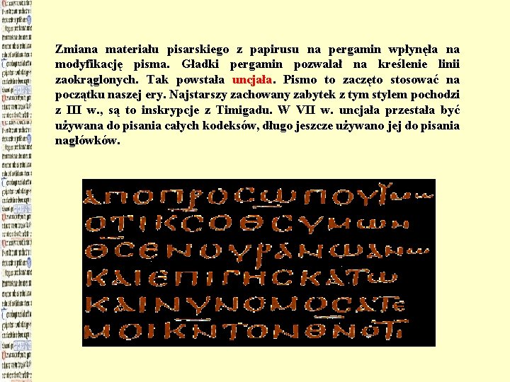 Zmiana materiału pisarskiego z papirusu na pergamin wpłynęła na modyfikację pisma. Gładki pergamin pozwalał